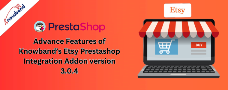 Advance Features of Knowband’s Etsy Prestashop Integration Addon version 3.0.4