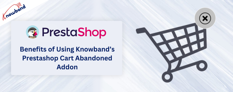 Benefits of Using Knowband’s Prestashop Cart Abandoned Addon