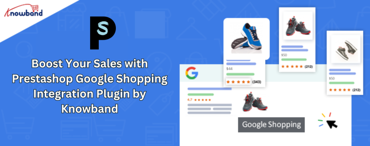 Boost Your Sales with Prestashop Google Shopping Integration Plugin by Knowband